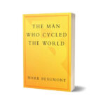 The Man Who Cycled The World By Mark Beaumont