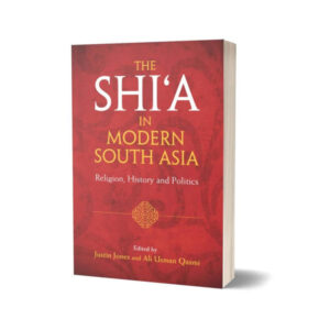 The Shi‘a in Modern South Asia By Justin Jones & Ali Usman Qasmi