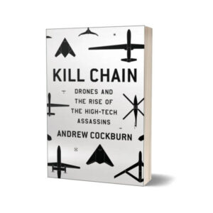 Kill Chain The Rise of the High-Tech Assassins By Andrew Cockburn