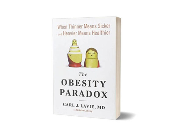 The Obesity Paradox When Thinner Means Sicker and Heavier Means Healthier By Carl J. Lavie M.D