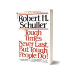Tough Times Never Last But Tough People Do By Robert H. Schuller