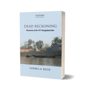 HISTORY DEAD RECKONING Dead Reckoning Memories of the 1971 Bangladesh By War Sarmila Bose
