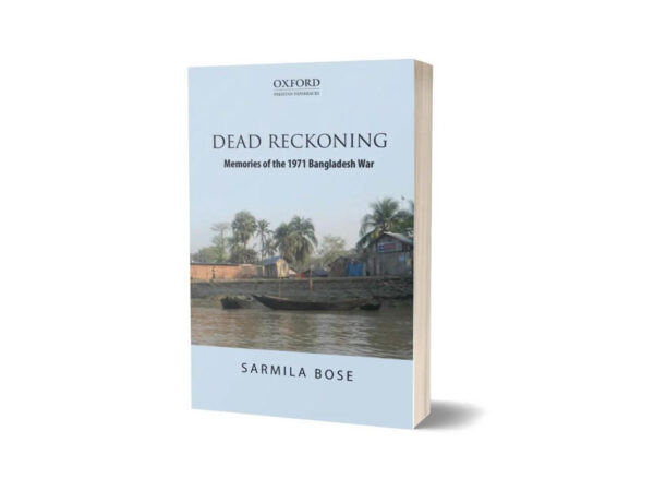 HISTORY DEAD RECKONING Dead Reckoning Memories of the 1971 Bangladesh By War Sarmila Bose