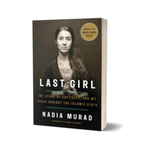The Last Girl My Story of Captivity, and My Fight Against the Islamic State By Nadia Murad