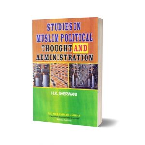 Studies in Muslim political thought and administration By Haroon Khan Sherwani