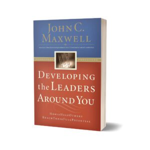 Developing the leader around you By John C. Maxwell