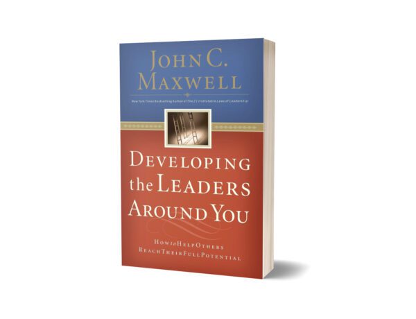 Developing the leader around you By John C. Maxwell