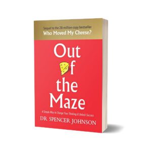 Out of the Maze An A-Mazing Way to Get Unstuck By Spencer Johnson