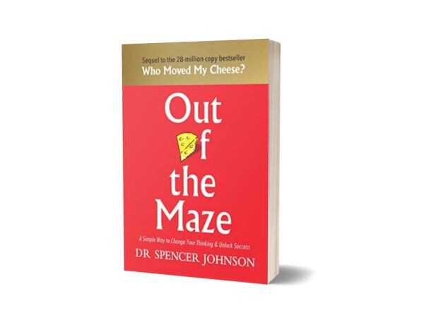 Out of the Maze An A-Mazing Way to Get Unstuck By Spencer Johnson