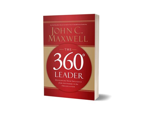 The 360 Degree Leader Developing Your Influence from Anywhere in the Organization By John C. Maxwell