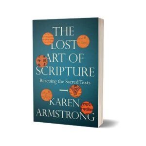 The Lost Art of Scripture Rescuing the Sacred Text By Karen Armstrong