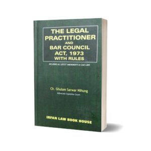 The legal practictioner and bar counsil act 1973 with rules By ch Ghulam sarwar