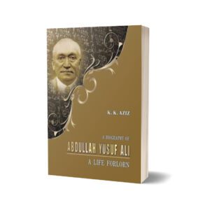 A Biography Of Abdullah Yusuf Ali By K. K. Aziz