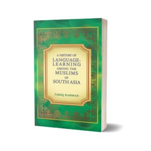 A History Of Language Learning Among The Muslims of South Asia By Tariq Rahman