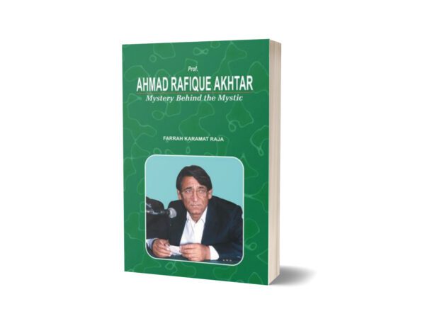 Ahmad Rafique Akhtar Mystery Behind The Mystic By Farrah Karamat Raja