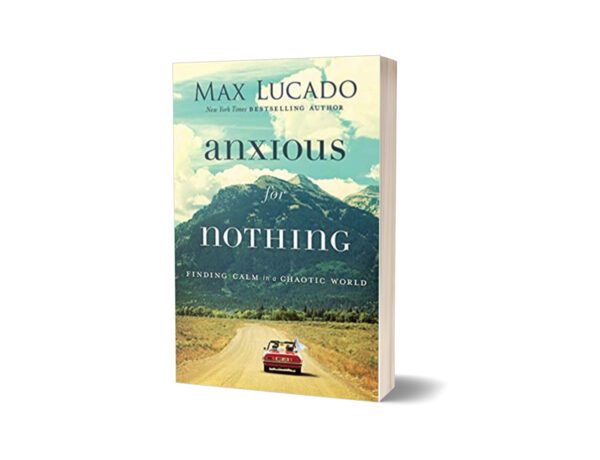Anxious for Nothing Finding Calm in a Chaotic World Hardcover By Max Lucado