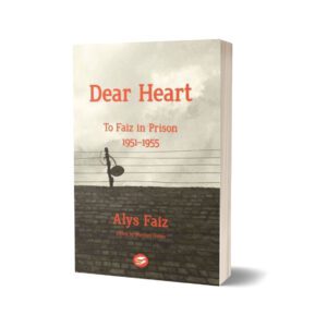 Dear Heart To Faiz In Prison 1951-1955 By Alys Faiz; Mariam Hassan