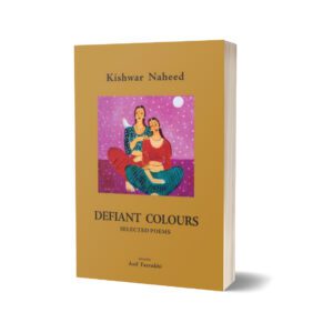 Defiant Colours Selected Poems By Kishwar Naheed; Asif Farrukhi