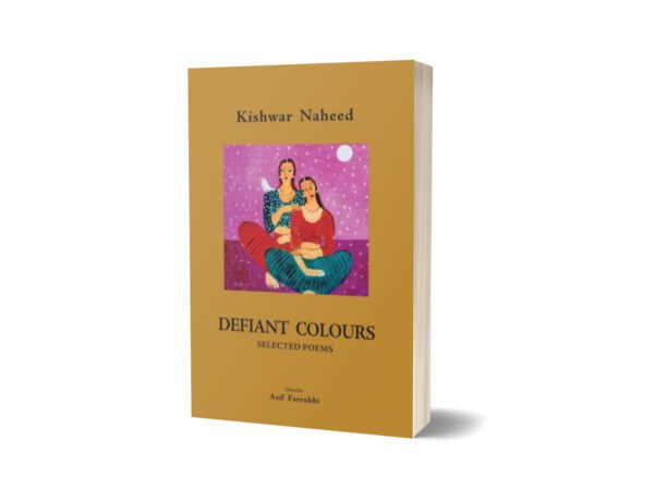 Defiant Colours Selected Poems By Kishwar Naheed; Asif Farrukhi
