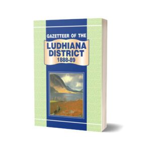 Gazetteer Of The Ludhiana District 1888-89 By Punjab Government