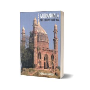 Gujranwala The Glory That Was By Salman Rashid