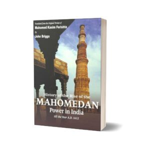 History of the Rise of the Mahomedan Power In India (4 Volumes in 1) By Mahomed Kasim Farishta