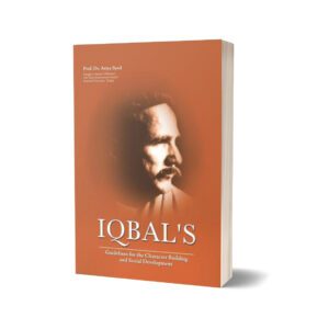 Iqbal's Guidelines For The Character Building and Social Development By Dr. Atiya Syed