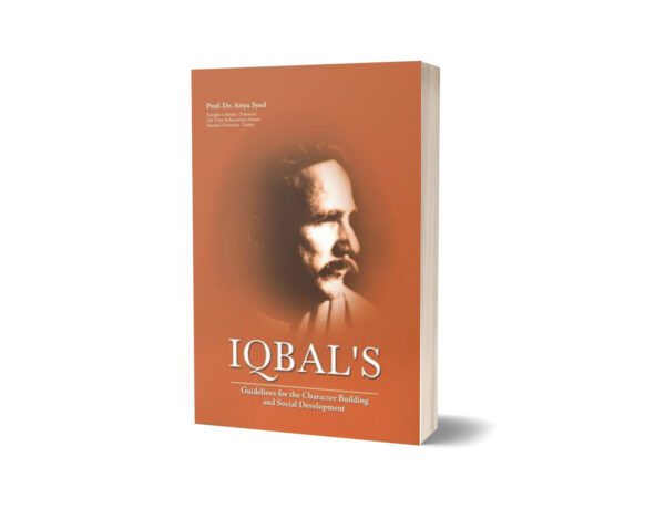 Iqbal's Guidelines For The Character Building and Social Development By Dr. Atiya Syed