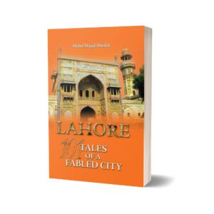 Lahore 101 Tales Of A Fabled City By Abdul Majid Sheikh