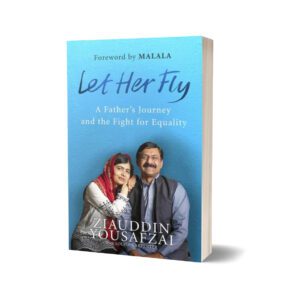 Let Her Fly A Father's Journey By Ziauddin Yousafzai