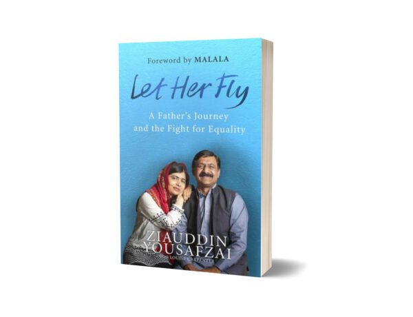 Let Her Fly A Father's Journey By Ziauddin Yousafzai