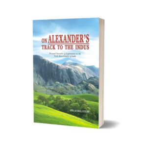 On Alexander's Track To The Indus By Sir Aurel Stein