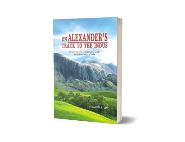 On Alexander's Track To The Indus By Sir Aurel Stein