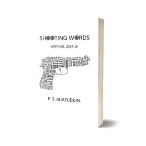 Shooting Words Writings 2014-18 By F. S. Aijazuddin
