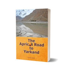 The Apricot Road To Yarkand By Salman Rashid