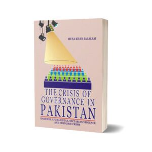 The Crisis Of Governance In Pakistan By Musa Khan Jalalzai