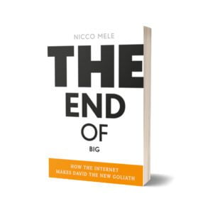 The End of Big How the Internet Makes David the New Goliath By Nicco Mele