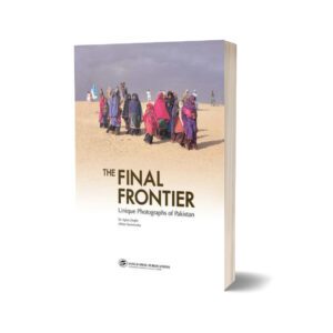 The Final FrontierUnique Photographs Of Pak By Akhtar Mammunka; Dr. Agnes Ziegler