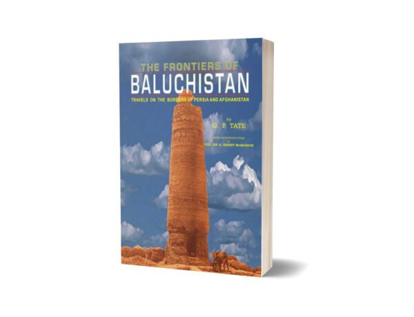 The Frontiers Of Baluchistan By G. P. Tate