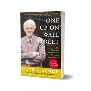 One Up On Wall Street: How To Use What You Already Know To Make Money In The Market By Peter Lynch