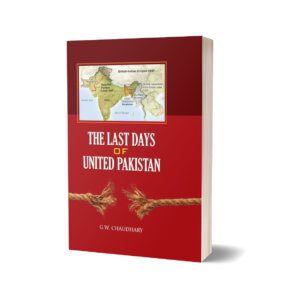 The Last Days Of United Pakistan By G.W. Chaudhary