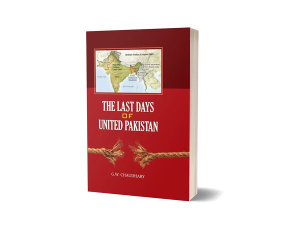 The Last Days Of United Pakistan By G.W. Chaudhary