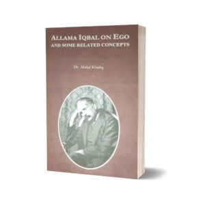 Allama Iqbal On Ego & Some Related Concepts By Dr. Abdul Khaliq-Iqbal Academy