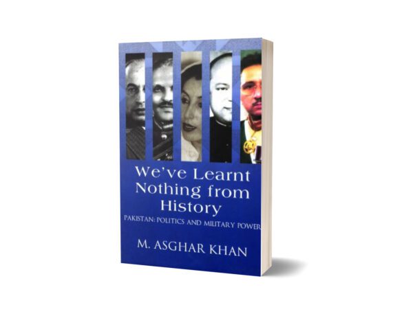 We Have Learnt Nothing From History By M Asghar Khan