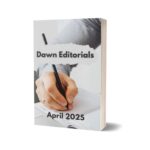 Dawn Editorials April 2025