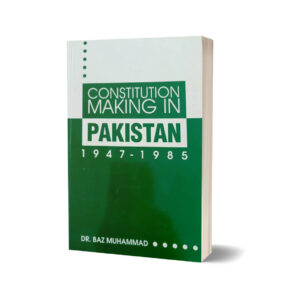 Constitution Making in Pakistan 1947-1985 By Dr. Baz Muhammad