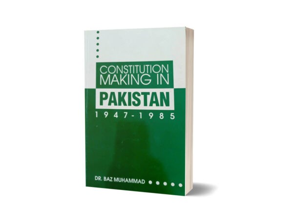 Constitution Making in Pakistan 1947-1985 By Dr. Baz Muhammad