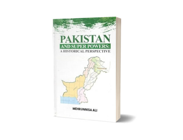 Pakistan & Super Powers A Historical Perspective By Mehrunnisa Ali