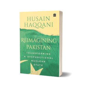 Reimagining Pakistan Transforming a Dysfunctional Nuclear State By Husain Haqqani