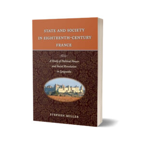 State & Society in Eighteenth-Century France By Stephen Miller